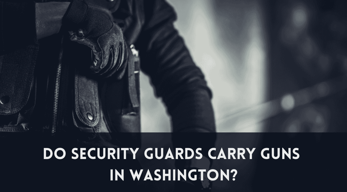 Do Security Guards Carry Guns in Washington